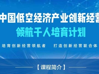 中國低空經(jīng)濟產(chǎn)業(yè)創(chuàng)新經(jīng)營領(lǐng)航千人培育計劃